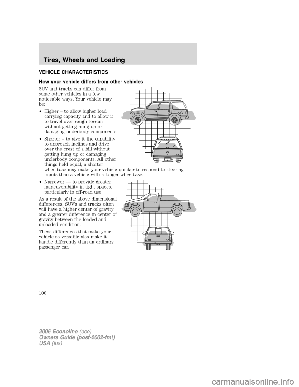 FORD E SERIES 2006 4.G User Guide VEHICLE CHARACTERISTICS
How your vehicle differs from other vehicles
SUV and trucks can differ from
some other vehicles in a few
noticeable ways. Your vehicle may
be:
•Higher – to allow higher loa FORD E SERIES 2006 4.G User Guide VEHICLE CHARACTERISTICS
How your vehicle differs from other vehicles
SUV and trucks can differ from
some other vehicles in a few
noticeable ways. Your vehicle may
be:
•Higher – to allow higher loa