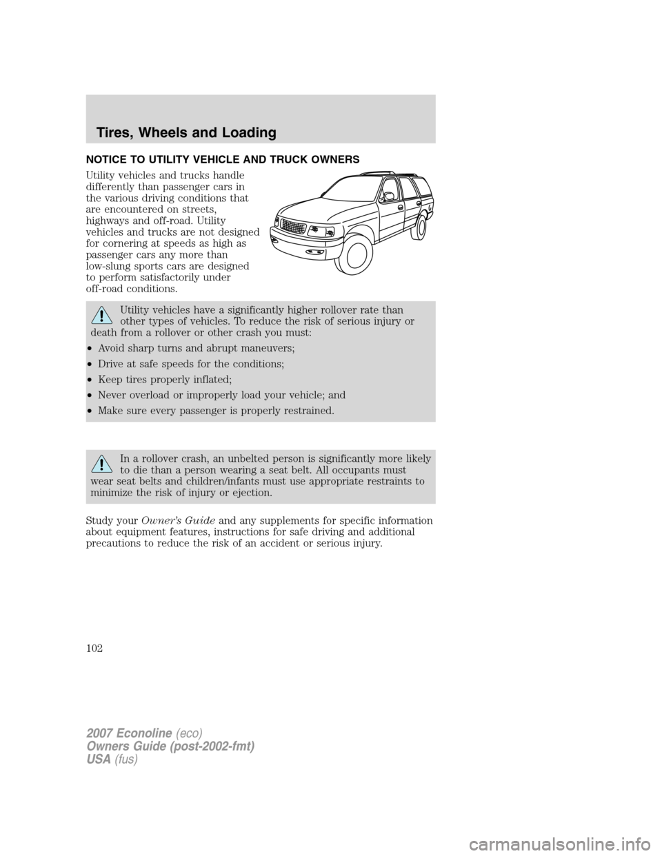 FORD E SERIES 2007 4.G Owners Manual NOTICE TO UTILITY VEHICLE AND TRUCK OWNERS
Utility vehicles and trucks handle
differently than passenger cars in
the various driving conditions that
are encountered on streets,
highways and off-road. 
