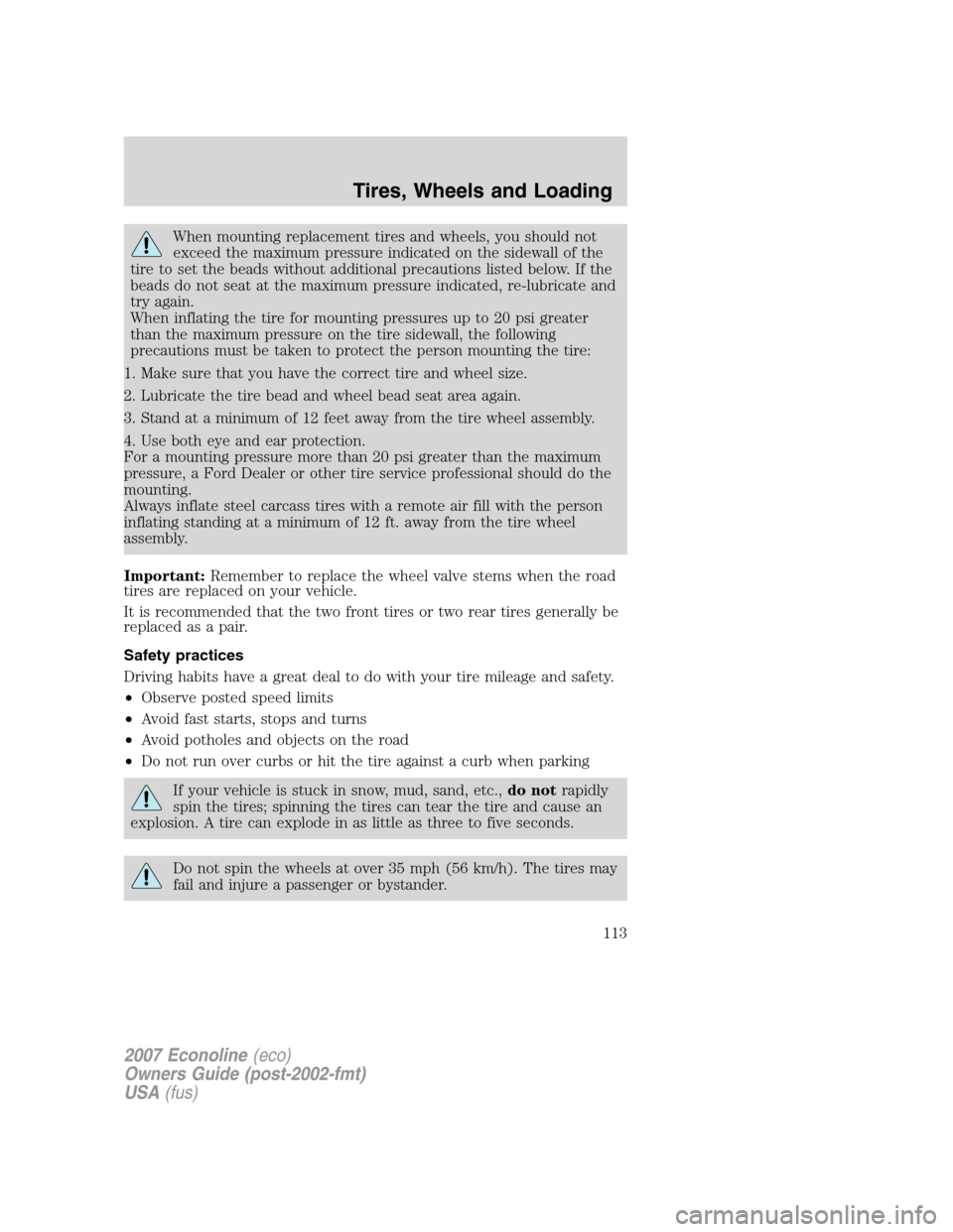 FORD E SERIES 2007 4.G Owners Manual When mounting replacement tires and wheels, you should not
exceed the maximum pressure indicated on the sidewall of the
tire to set the beads without additional precautions listed below. If the
beads FORD E SERIES 2007 4.G Owners Manual When mounting replacement tires and wheels, you should not
exceed the maximum pressure indicated on the sidewall of the
tire to set the beads without additional precautions listed below. If the
beads