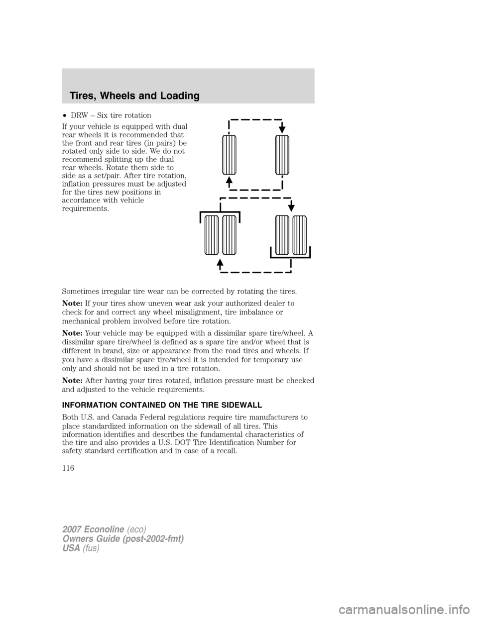 FORD E SERIES 2007 4.G Owners Manual •DRW – Six tire rotation
If your vehicle is equipped with dual
rear wheels it is recommended that
the front and rear tires (in pairs) be
rotated only side to side. We do not
recommend splitting up