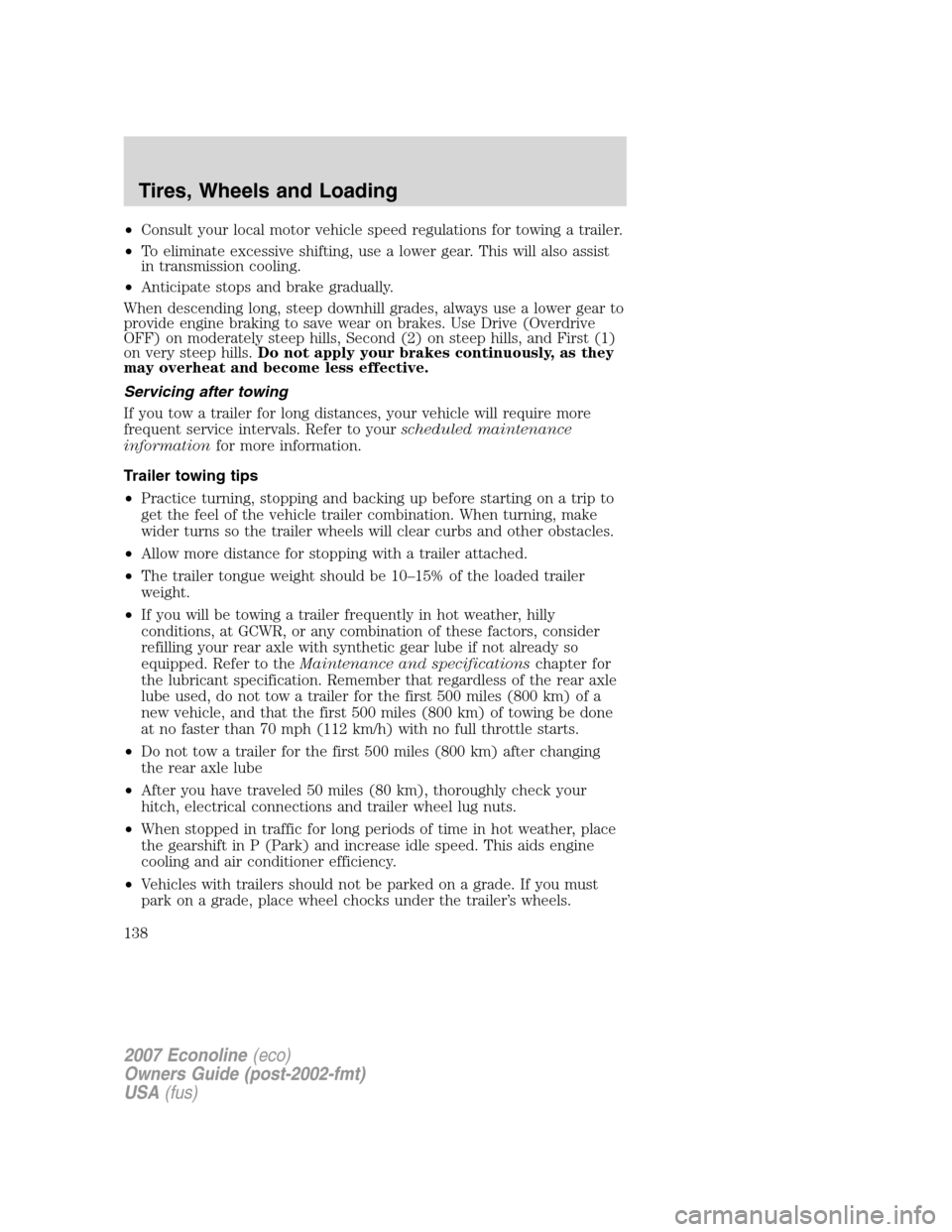 FORD E SERIES 2007 4.G Owners Manual •Consult your local motor vehicle speed regulations for towing a trailer.
•To eliminate excessive shifting, use a lower gear. This will also assist
in transmission cooling.
•Anticipate stops and FORD E SERIES 2007 4.G Owners Manual •Consult your local motor vehicle speed regulations for towing a trailer.
•To eliminate excessive shifting, use a lower gear. This will also assist
in transmission cooling.
•Anticipate stops and