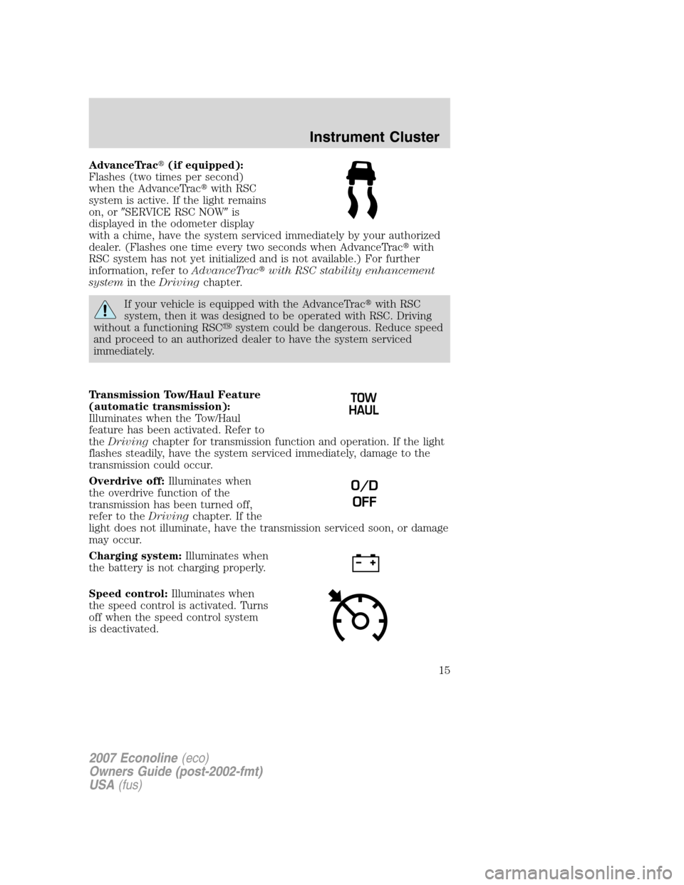 FORD E SERIES 2007 4.G Owners Manual AdvanceTrac(if equipped):
Flashes (two times per second)
when the AdvanceTracwith RSC
system is active. If the light remains
on, orSERVICE RSC NOWis
displayed in the odometer display
with a chime,