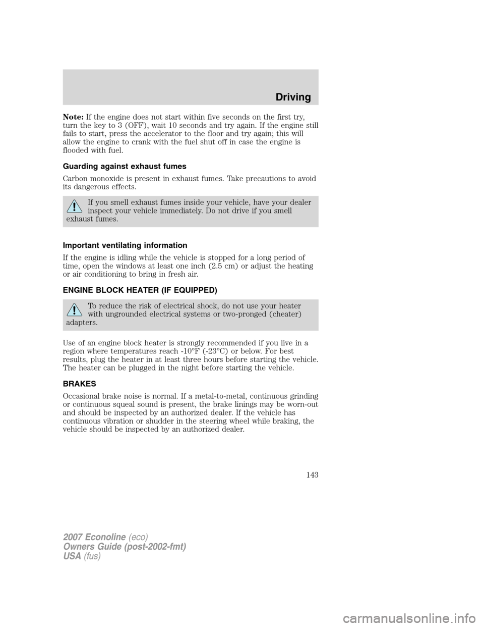 FORD E SERIES 2007 4.G Owners Manual Note:If the engine does not start within five seconds on the first try,
turn the key to 3 (OFF), wait 10 seconds and try again. If the engine still
fails to start, press the accelerator to the floor a FORD E SERIES 2007 4.G Owners Manual Note:If the engine does not start within five seconds on the first try,
turn the key to 3 (OFF), wait 10 seconds and try again. If the engine still
fails to start, press the accelerator to the floor a
