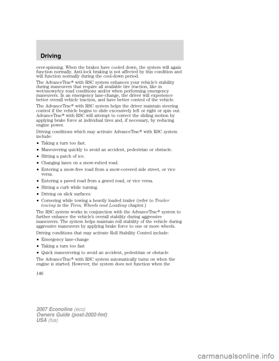 FORD E SERIES 2007 4.G Owners Manual over-spinning. When the brakes have cooled down, the system will again
function normally. Anti-lock braking is not affected by this condition and
will function normally during the cool-down period.
Th