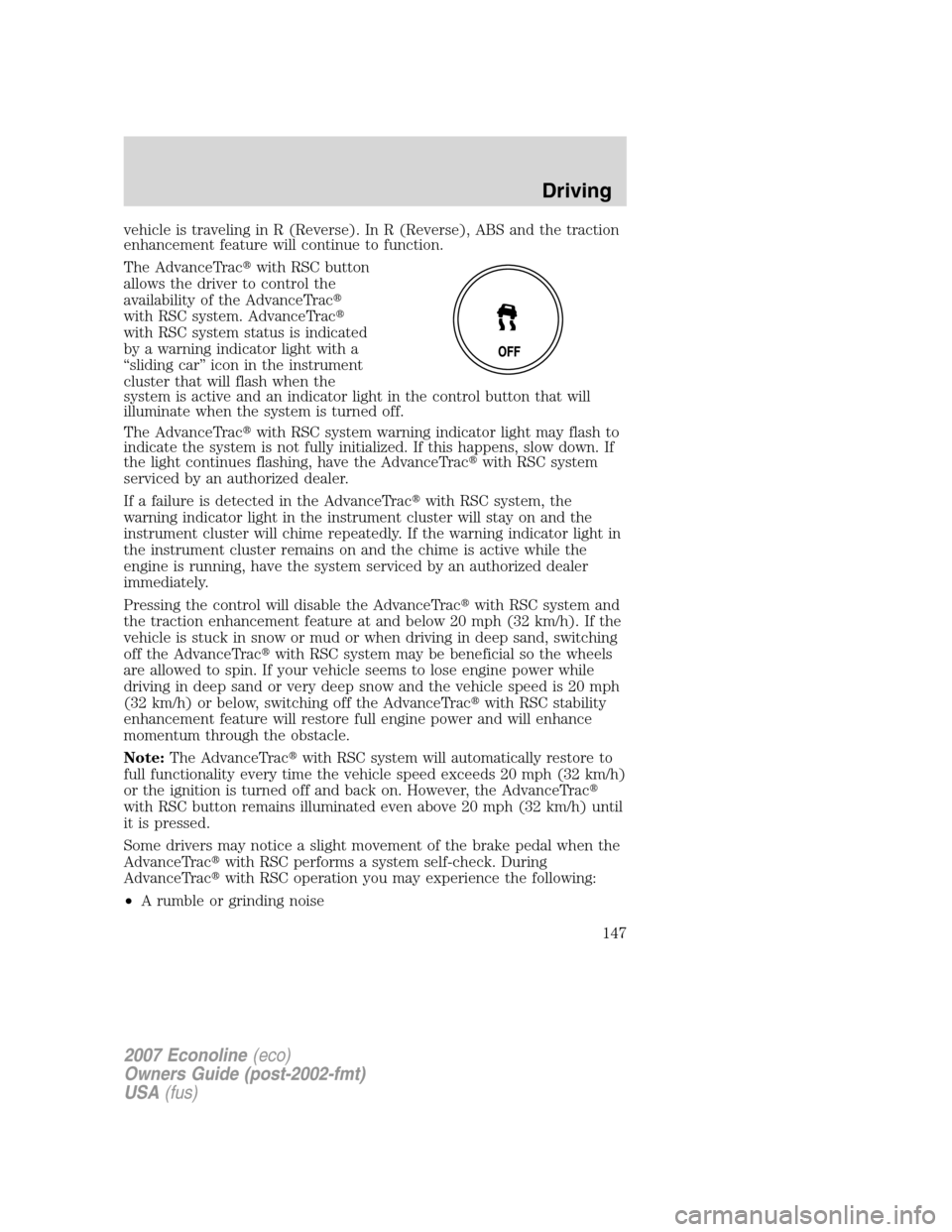 FORD E SERIES 2007 4.G Owners Manual vehicle is traveling in R (Reverse). In R (Reverse), ABS and the traction
enhancement feature will continue to function.
The AdvanceTracwith RSC button
allows the driver to control the
availability o