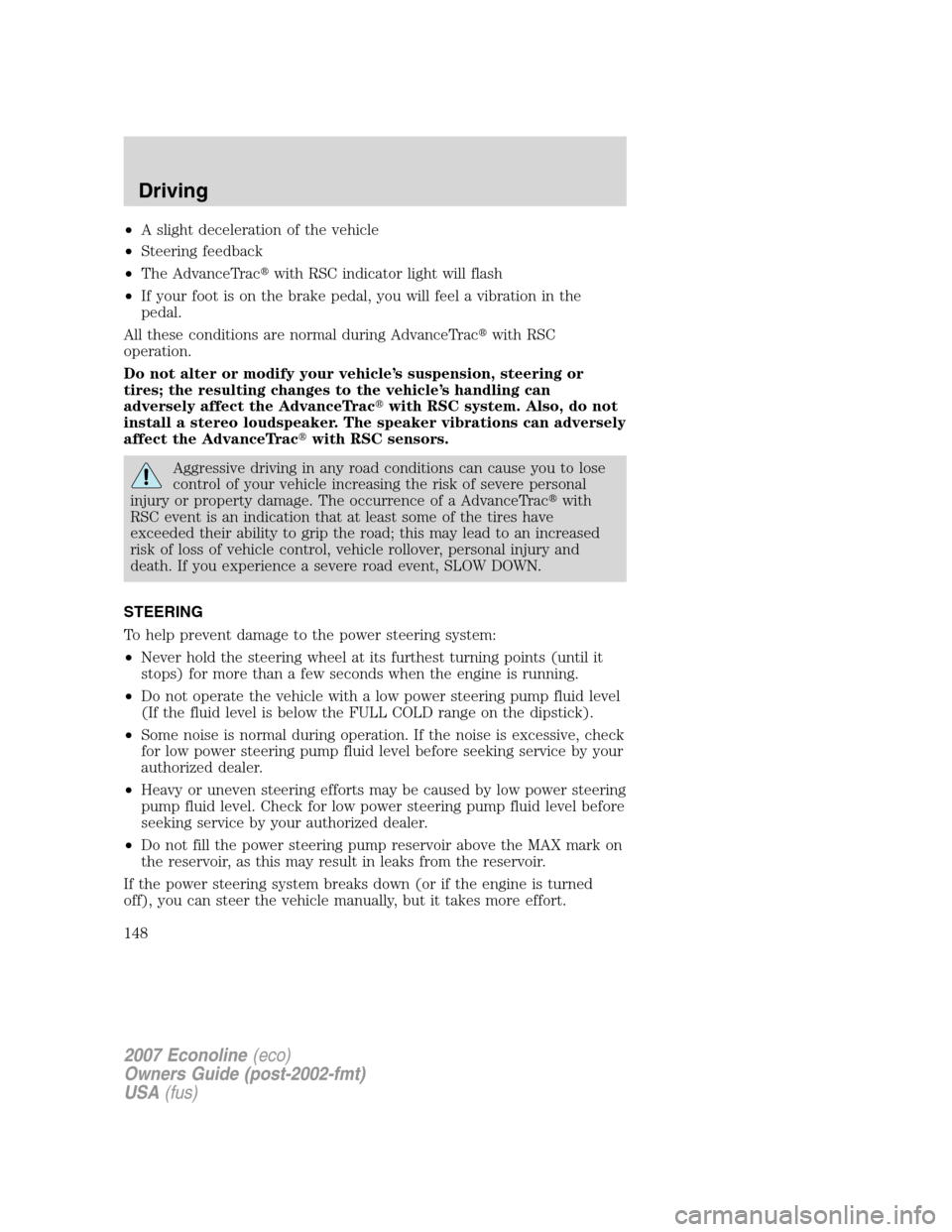 FORD E SERIES 2007 4.G Owners Manual •A slight deceleration of the vehicle
•Steering feedback
•The AdvanceTracwith RSC indicator light will flash
•If your foot is on the brake pedal, you will feel a vibration in the
pedal.
All t