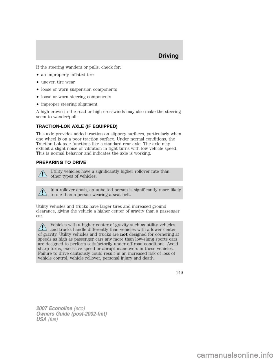FORD E SERIES 2007 4.G Owners Manual If the steering wanders or pulls, check for:
•an improperly inflated tire
•uneven tire wear
•loose or worn suspension components
•loose or worn steering components
•improper steering alignme