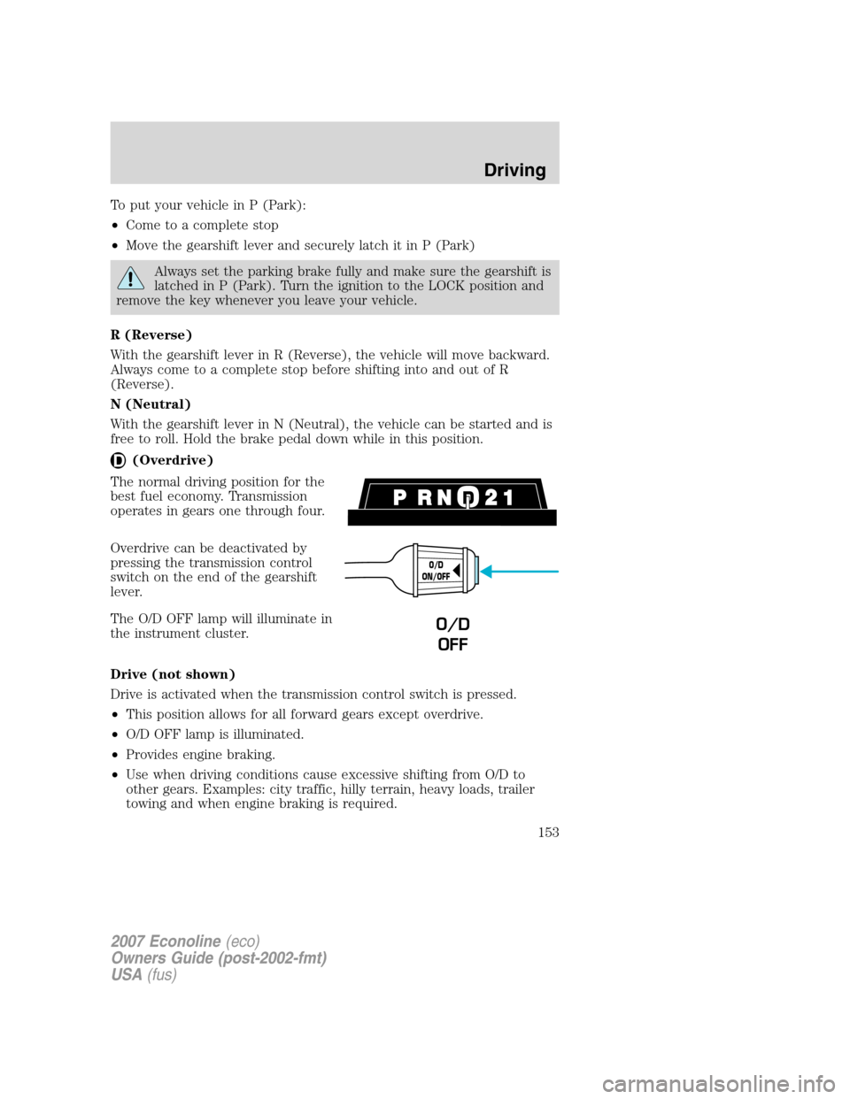 FORD E SERIES 2007 4.G Owners Manual To put your vehicle in P (Park):
•Come to a complete stop
•Move the gearshift lever and securely latch it in P (Park)
Always set the parking brake fully and make sure the gearshift is
latched in P FORD E SERIES 2007 4.G Owners Manual To put your vehicle in P (Park):
•Come to a complete stop
•Move the gearshift lever and securely latch it in P (Park)
Always set the parking brake fully and make sure the gearshift is
latched in P