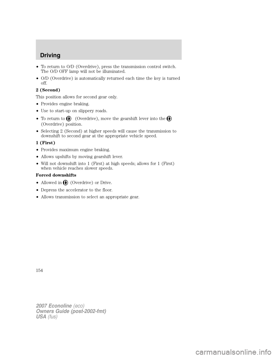 FORD E SERIES 2007 4.G Owners Manual •To return to O/D (Overdrive), press the transmission control switch.
The O/D OFF lamp will not be illuminated.
•O/D (Overdrive) is automatically returned each time the key is turned
off.
2 (Secon FORD E SERIES 2007 4.G Owners Manual •To return to O/D (Overdrive), press the transmission control switch.
The O/D OFF lamp will not be illuminated.
•O/D (Overdrive) is automatically returned each time the key is turned
off.
2 (Secon