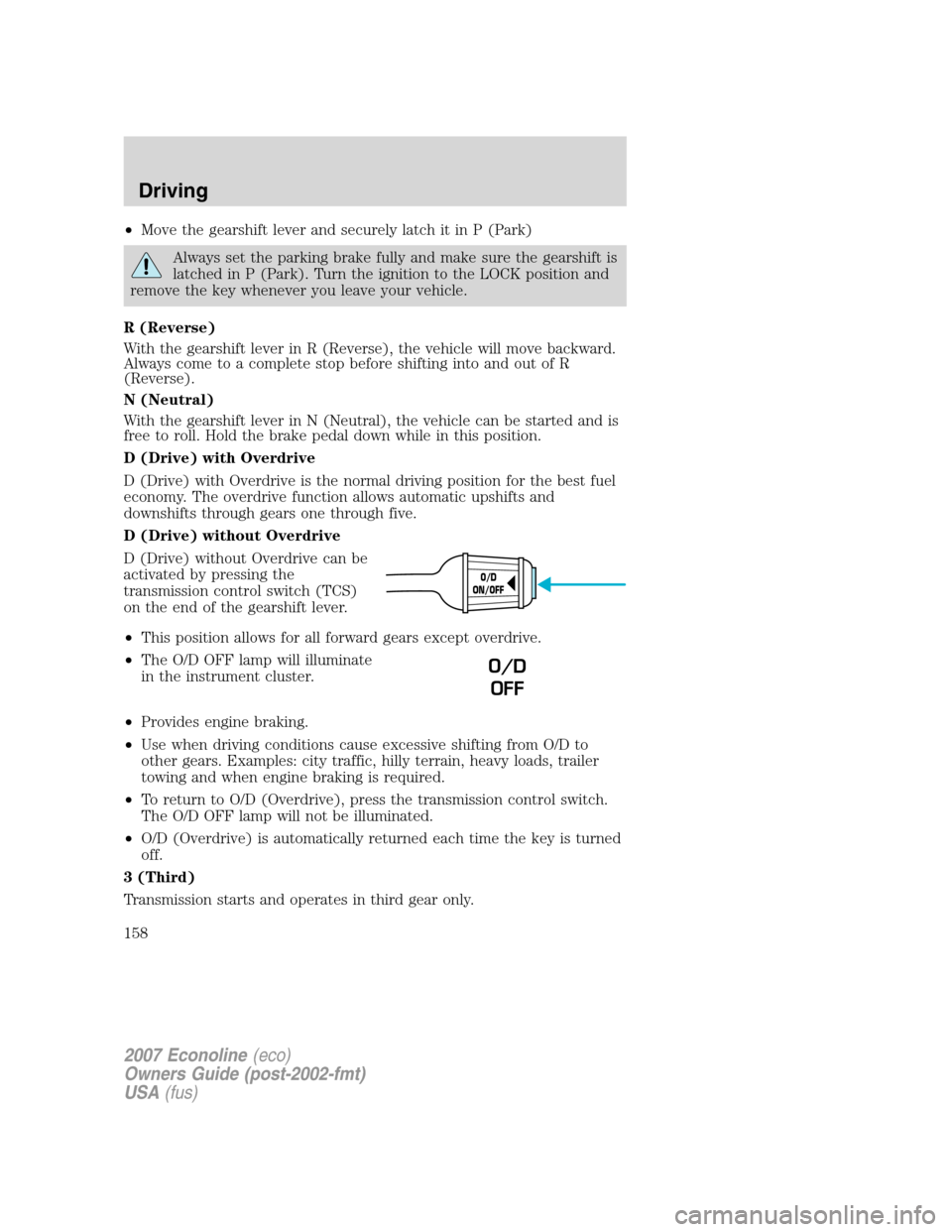 FORD E SERIES 2007 4.G Owners Manual •Move the gearshift lever and securely latch it in P (Park)
Always set the parking brake fully and make sure the gearshift is
latched in P (Park). Turn the ignition to the LOCK position and
remove t FORD E SERIES 2007 4.G Owners Manual •Move the gearshift lever and securely latch it in P (Park)
Always set the parking brake fully and make sure the gearshift is
latched in P (Park). Turn the ignition to the LOCK position and
remove t