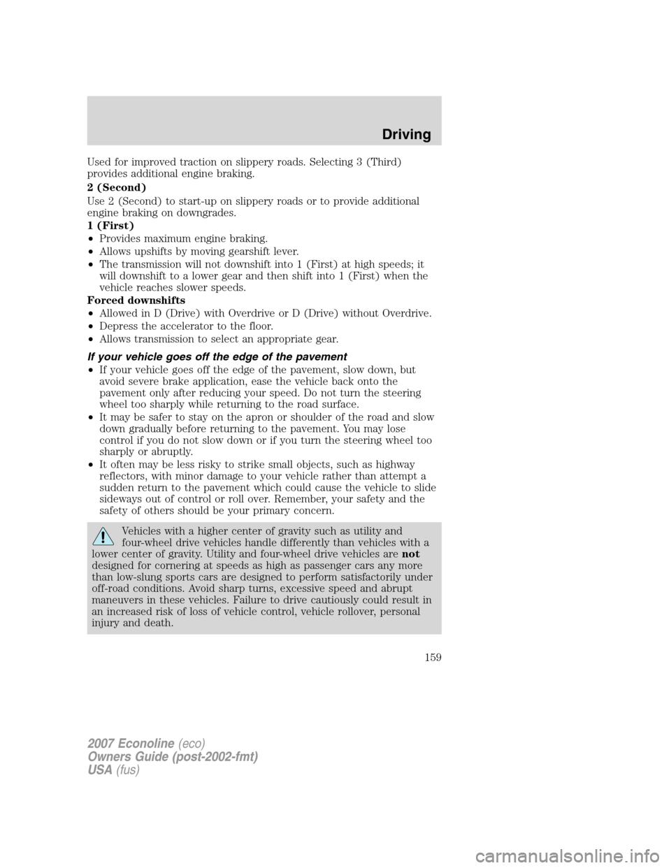 FORD E SERIES 2007 4.G Owners Manual Used for improved traction on slippery roads. Selecting 3 (Third)
provides additional engine braking.
2 (Second)
Use 2 (Second) to start-up on slippery roads or to provide additional
engine braking on FORD E SERIES 2007 4.G Owners Manual Used for improved traction on slippery roads. Selecting 3 (Third)
provides additional engine braking.
2 (Second)
Use 2 (Second) to start-up on slippery roads or to provide additional
engine braking on