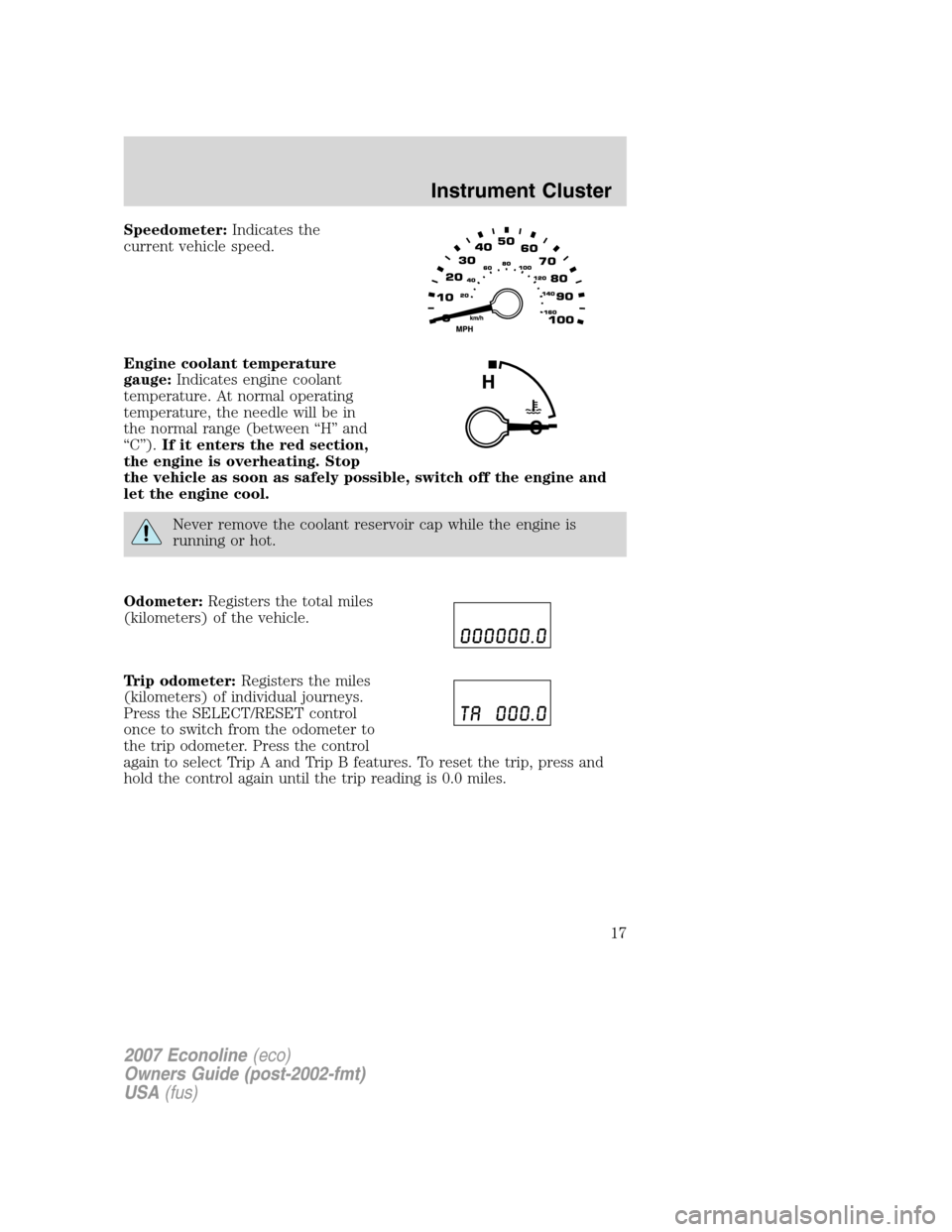 FORD E SERIES 2007 4.G Owners Manual Speedometer:Indicates the
current vehicle speed.
Engine coolant temperature
gauge:Indicates engine coolant
temperature. At normal operating
temperature, the needle will be in
the normal range (between FORD E SERIES 2007 4.G Owners Manual Speedometer:Indicates the
current vehicle speed.
Engine coolant temperature
gauge:Indicates engine coolant
temperature. At normal operating
temperature, the needle will be in
the normal range (between
