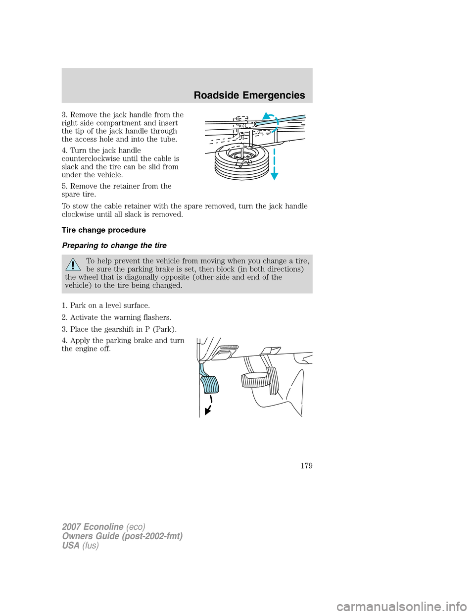 FORD E SERIES 2007 4.G Owners Manual 3. Remove the jack handle from the
right side compartment and insert
the tip of the jack handle through
the access hole and into the tube.
4. Turn the jack handle
counterclockwise until the cable is
s FORD E SERIES 2007 4.G Owners Manual 3. Remove the jack handle from the
right side compartment and insert
the tip of the jack handle through
the access hole and into the tube.
4. Turn the jack handle
counterclockwise until the cable is
s