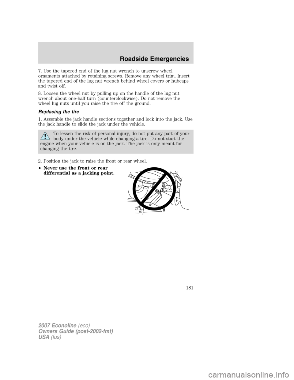 FORD E SERIES 2007 4.G Owners Manual 7. Use the tapered end of the lug nut wrench to unscrew wheel
ornaments attached by retaining screws. Remove any wheel trim. Insert
the tapered end of the lug nut wrench behind wheel covers or hubcaps