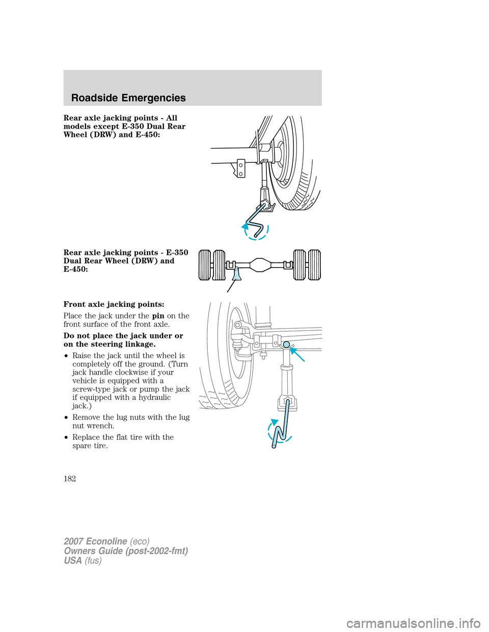 FORD E SERIES 2007 4.G Owners Manual Rear axle jacking points - All
models except E-350 Dual Rear
Wheel (DRW) and E-450:
Rear axle jacking points - E-350
Dual Rear Wheel (DRW) and
E-450:
Front axle jacking points:
Place the jack under th FORD E SERIES 2007 4.G Owners Manual Rear axle jacking points - All
models except E-350 Dual Rear
Wheel (DRW) and E-450:
Rear axle jacking points - E-350
Dual Rear Wheel (DRW) and
E-450:
Front axle jacking points:
Place the jack under th