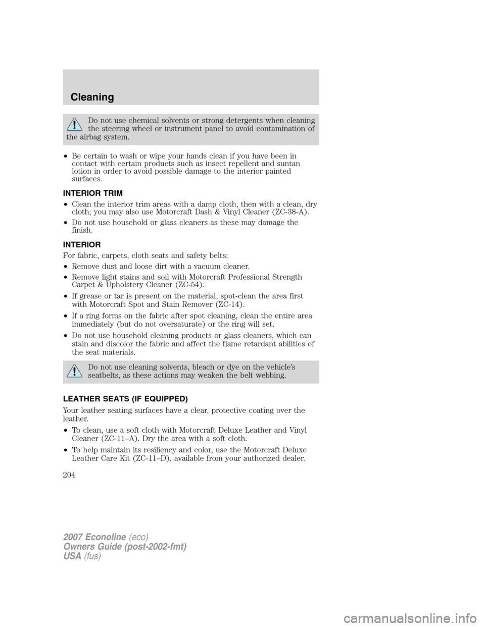 FORD E SERIES 2007 4.G Owners Manual Do not use chemical solvents or strong detergents when cleaning
the steering wheel or instrument panel to avoid contamination of
the airbag system.
•Be certain to wash or wipe your hands clean if yo FORD E SERIES 2007 4.G Owners Manual Do not use chemical solvents or strong detergents when cleaning
the steering wheel or instrument panel to avoid contamination of
the airbag system.
•Be certain to wash or wipe your hands clean if yo