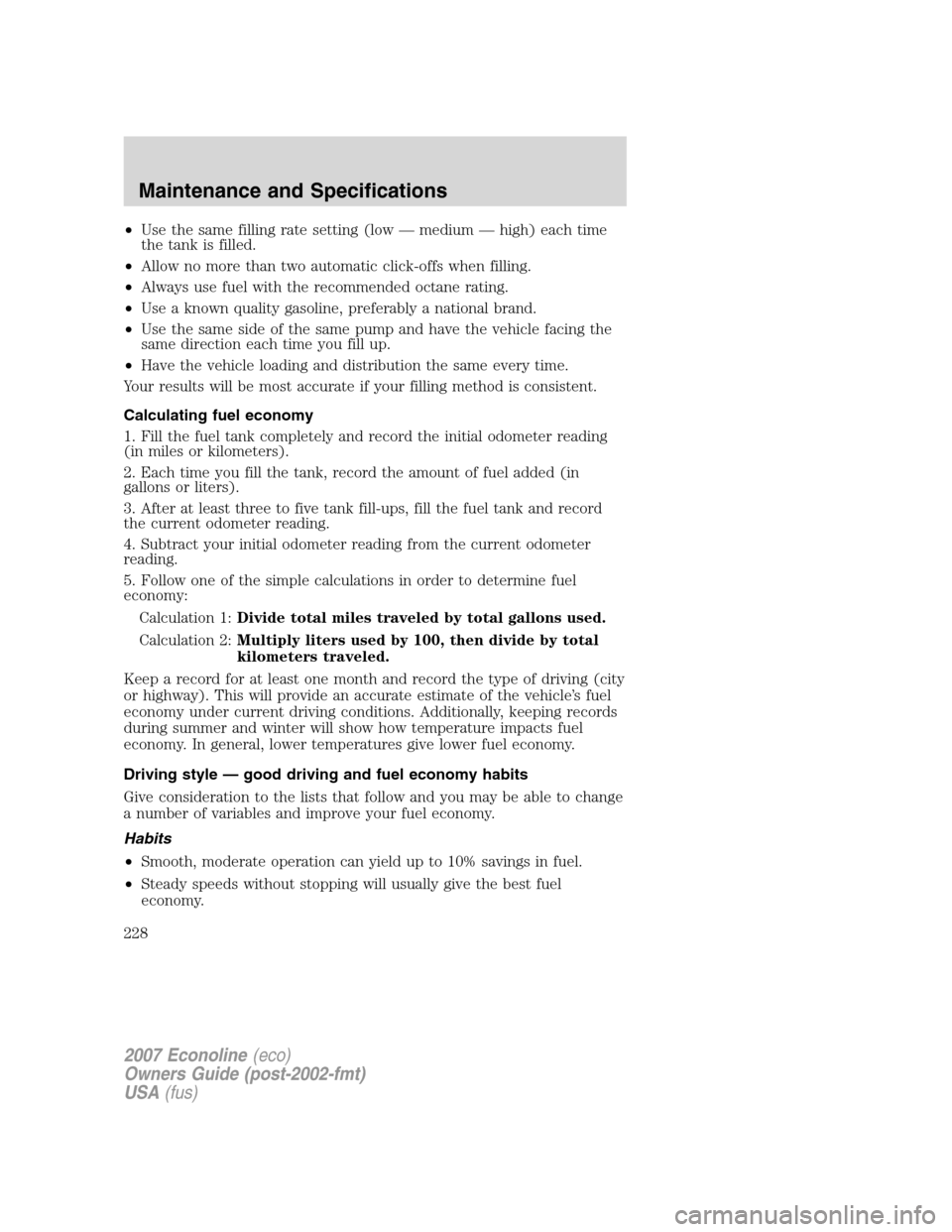 FORD E SERIES 2007 4.G Owners Manual •Use the same filling rate setting (low — medium — high) each time
the tank is filled.
•Allow no more than two automatic click-offs when filling.
•Always use fuel with the recommended octane