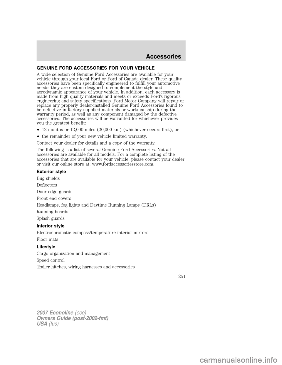 FORD E SERIES 2007 4.G Owners Manual GENUINE FORD ACCESSORIES FOR YOUR VEHICLE
A wide selection of Genuine Ford Accessories are available for your
vehicle through your local Ford or Ford of Canada dealer. These quality
accessories have b