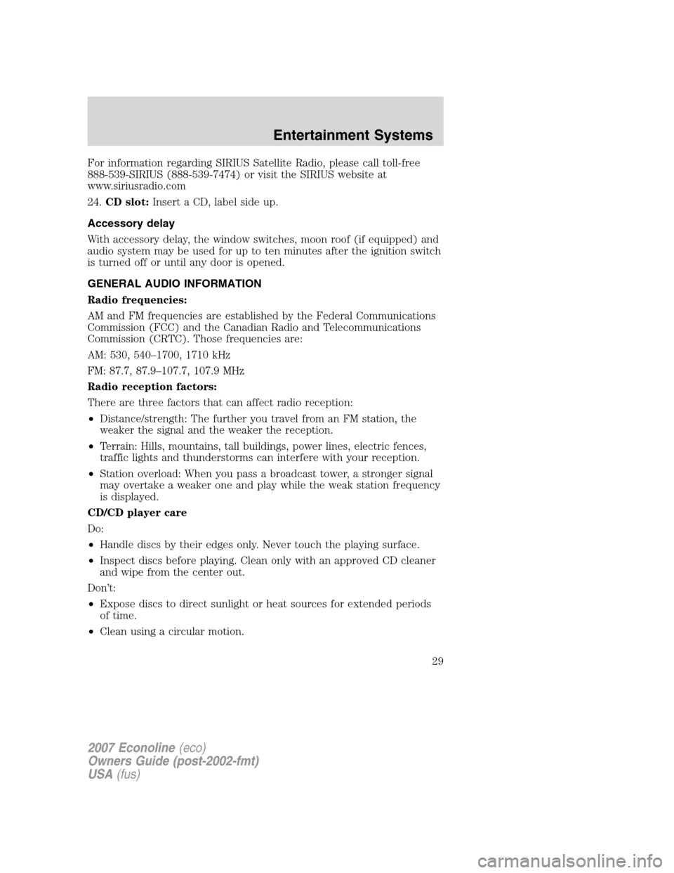 FORD E SERIES 2007 4.G Owners Manual For information regarding SIRIUS Satellite Radio, please call toll-free
888-539-SIRIUS (888-539-7474) or visit the SIRIUS website at
www.siriusradio.com
24.CD slot:Insert a CD, label side up.
Accessor FORD E SERIES 2007 4.G Owners Manual For information regarding SIRIUS Satellite Radio, please call toll-free
888-539-SIRIUS (888-539-7474) or visit the SIRIUS website at
www.siriusradio.com
24.CD slot:Insert a CD, label side up.
Accessor