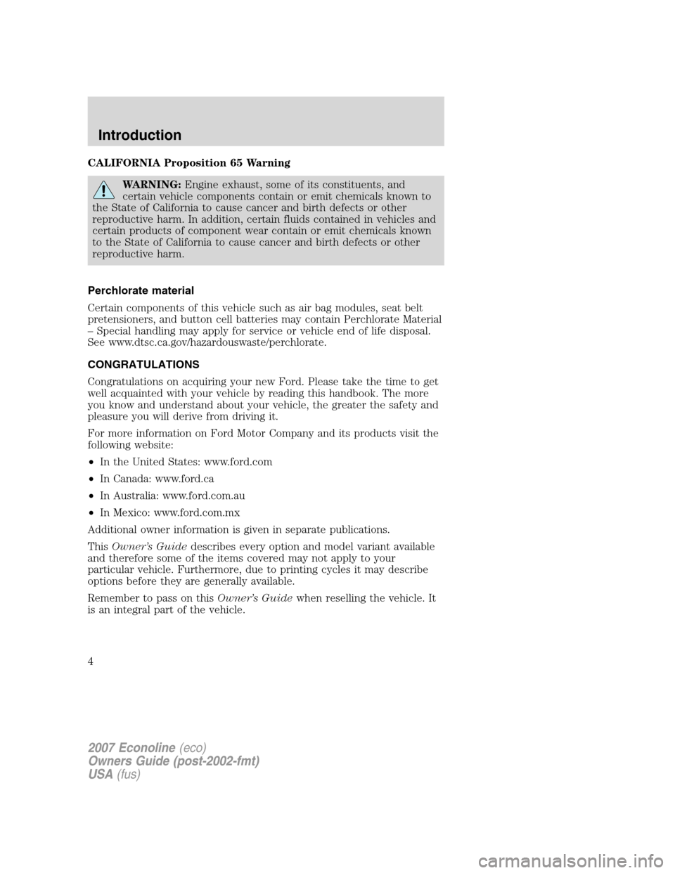 FORD E SERIES 2007 4.G Owners Manual CALIFORNIA Proposition 65 Warning
WARNING:Engine exhaust, some of its constituents, and
certain vehicle components contain or emit chemicals known to
the State of California to cause cancer and birth 