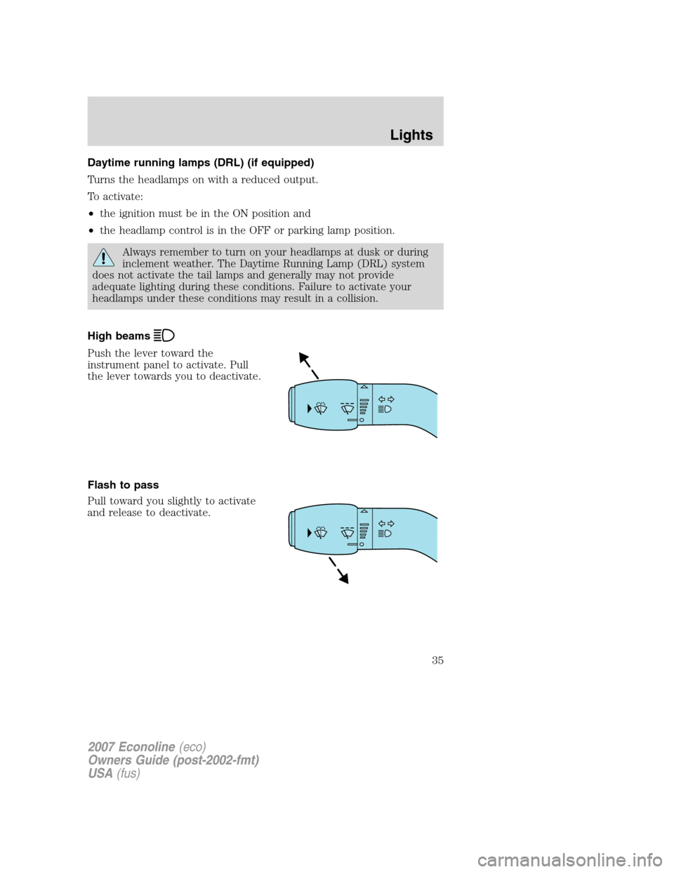 FORD E SERIES 2007 4.G Owners Guide Daytime running lamps (DRL) (if equipped)
Turns the headlamps on with a reduced output.
To activate:
•the ignition must be in the ON position and
•the headlamp control is in the OFF or parking lam