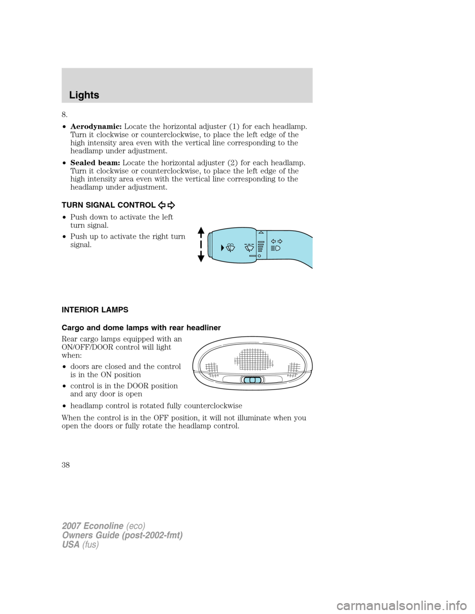 FORD E SERIES 2007 4.G Owners Manual 8.
•Aerodynamic:Locate the horizontal adjuster (1) for each headlamp.
Turn it clockwise or counterclockwise, to place the left edge of the
high intensity area even with the vertical line correspondi FORD E SERIES 2007 4.G Owners Manual 8.
•Aerodynamic:Locate the horizontal adjuster (1) for each headlamp.
Turn it clockwise or counterclockwise, to place the left edge of the
high intensity area even with the vertical line correspondi