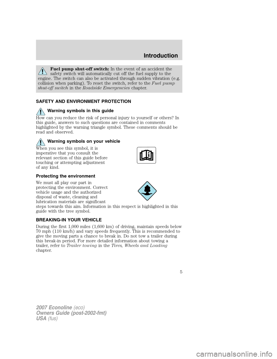 FORD E SERIES 2007 4.G Owners Manual Fuel pump shut-off switch:In the event of an accident the
safety switch will automatically cut off the fuel supply to the
engine. The switch can also be activated through sudden vibration (e.g.
collis