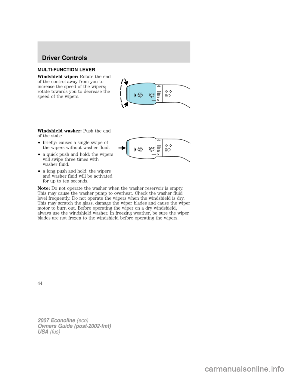 FORD E SERIES 2007 4.G Service Manual MULTI-FUNCTION LEVER
Windshield wiper:Rotate the end
of the control away from you to
increase the speed of the wipers;
rotate towards you to decrease the
speed of the wipers.
Windshield washer:Push th
