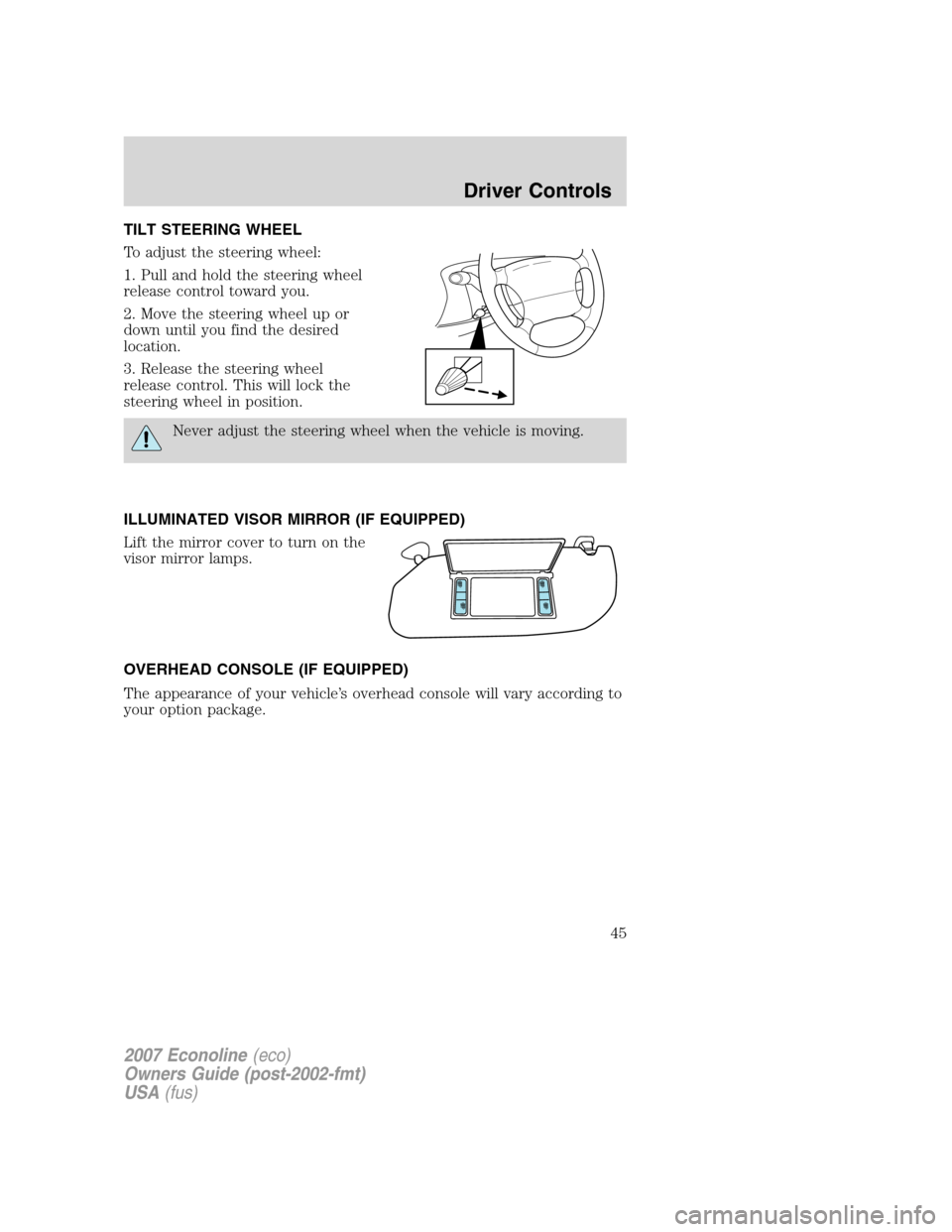 FORD E SERIES 2007 4.G Owners Manual TILT STEERING WHEEL
To adjust the steering wheel:
1. Pull and hold the steering wheel
release control toward you.
2. Move the steering wheel up or
down until you find the desired
location.
3. Release FORD E SERIES 2007 4.G Owners Manual TILT STEERING WHEEL
To adjust the steering wheel:
1. Pull and hold the steering wheel
release control toward you.
2. Move the steering wheel up or
down until you find the desired
location.
3. Release
