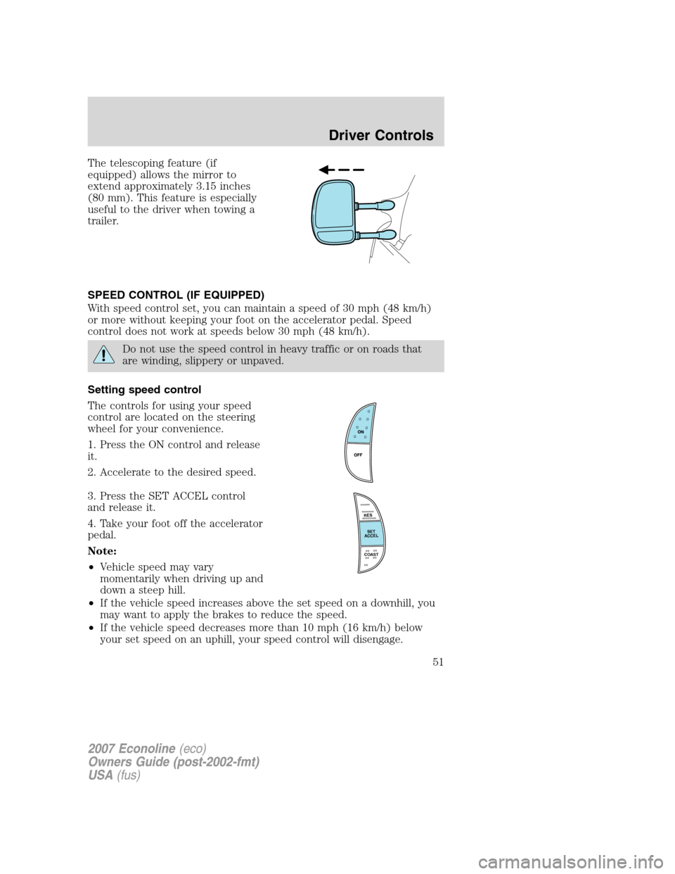 FORD E SERIES 2007 4.G Owners Manual The telescoping feature (if
equipped) allows the mirror to
extend approximately 3.15 inches
(80 mm). This feature is especially
useful to the driver when towing a
trailer.
SPEED CONTROL (IF EQUIPPED)
FORD E SERIES 2007 4.G Owners Manual The telescoping feature (if
equipped) allows the mirror to
extend approximately 3.15 inches
(80 mm). This feature is especially
useful to the driver when towing a
trailer.
SPEED CONTROL (IF EQUIPPED)