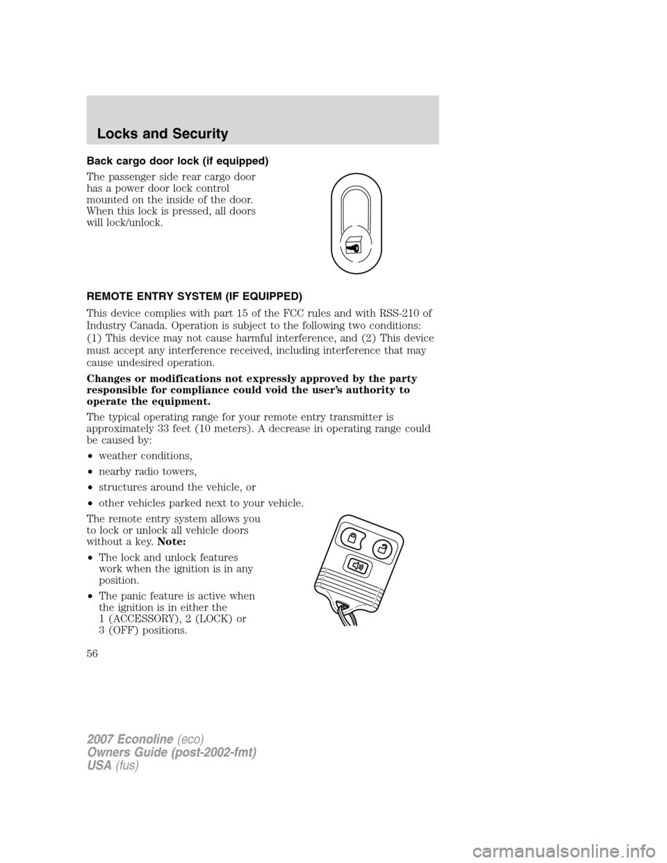 FORD E SERIES 2007 4.G Owners Manual Back cargo door lock (if equipped)
The passenger side rear cargo door
has a power door lock control
mounted on the inside of the door.
When this lock is pressed, all doors
will lock/unlock.
REMOTE ENT FORD E SERIES 2007 4.G Owners Manual Back cargo door lock (if equipped)
The passenger side rear cargo door
has a power door lock control
mounted on the inside of the door.
When this lock is pressed, all doors
will lock/unlock.
REMOTE ENT