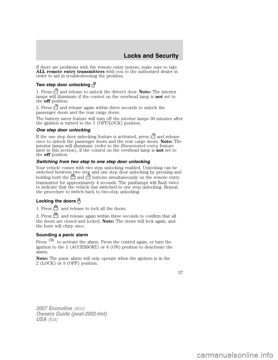 FORD E SERIES 2007 4.G Owners Manual If there are problems with the remote entry system, make sure to take
ALL remote entry transmitterswith you to the authorized dealer in
order to aid in troubleshooting the problem.
Two step door unloc FORD E SERIES 2007 4.G Owners Manual If there are problems with the remote entry system, make sure to take
ALL remote entry transmitterswith you to the authorized dealer in
order to aid in troubleshooting the problem.
Two step door unloc