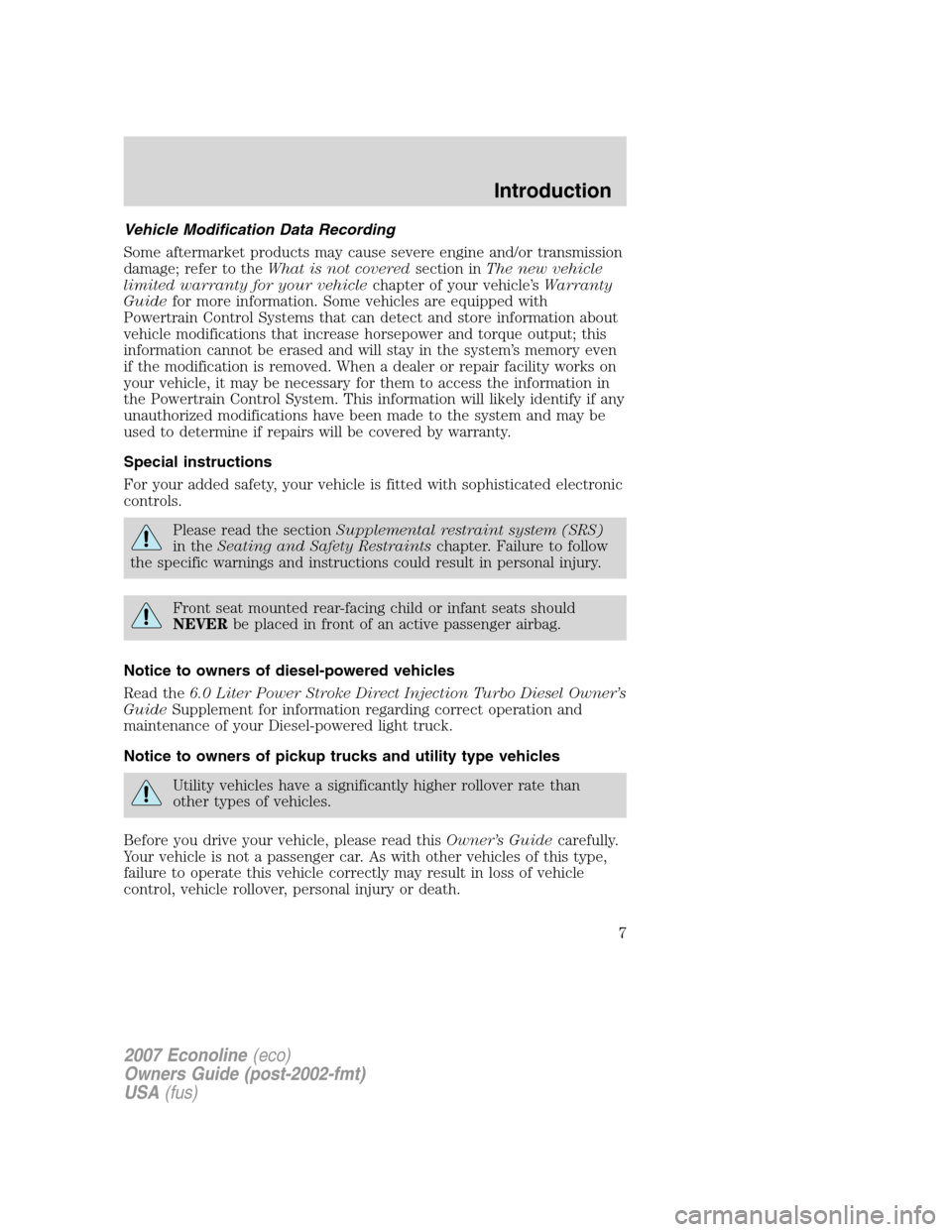 FORD E SERIES 2007 4.G Owners Manual Vehicle Modification Data Recording
Some aftermarket products may cause severe engine and/or transmission
damage; refer to theWhat is not coveredsection inThe new vehicle
limited warranty for your veh FORD E SERIES 2007 4.G Owners Manual Vehicle Modification Data Recording
Some aftermarket products may cause severe engine and/or transmission
damage; refer to theWhat is not coveredsection inThe new vehicle
limited warranty for your veh