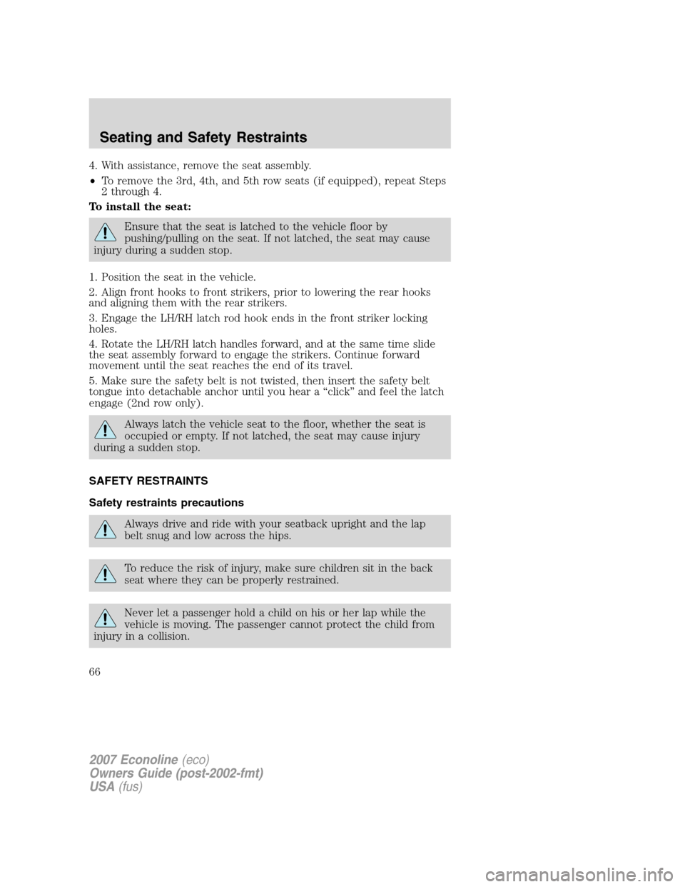 FORD E SERIES 2007 4.G Repair Manual 4. With assistance, remove the seat assembly.
•To remove the 3rd, 4th, and 5th row seats (if equipped), repeat Steps
2 through 4.
To install the seat:
Ensure that the seat is latched to the vehicle 
