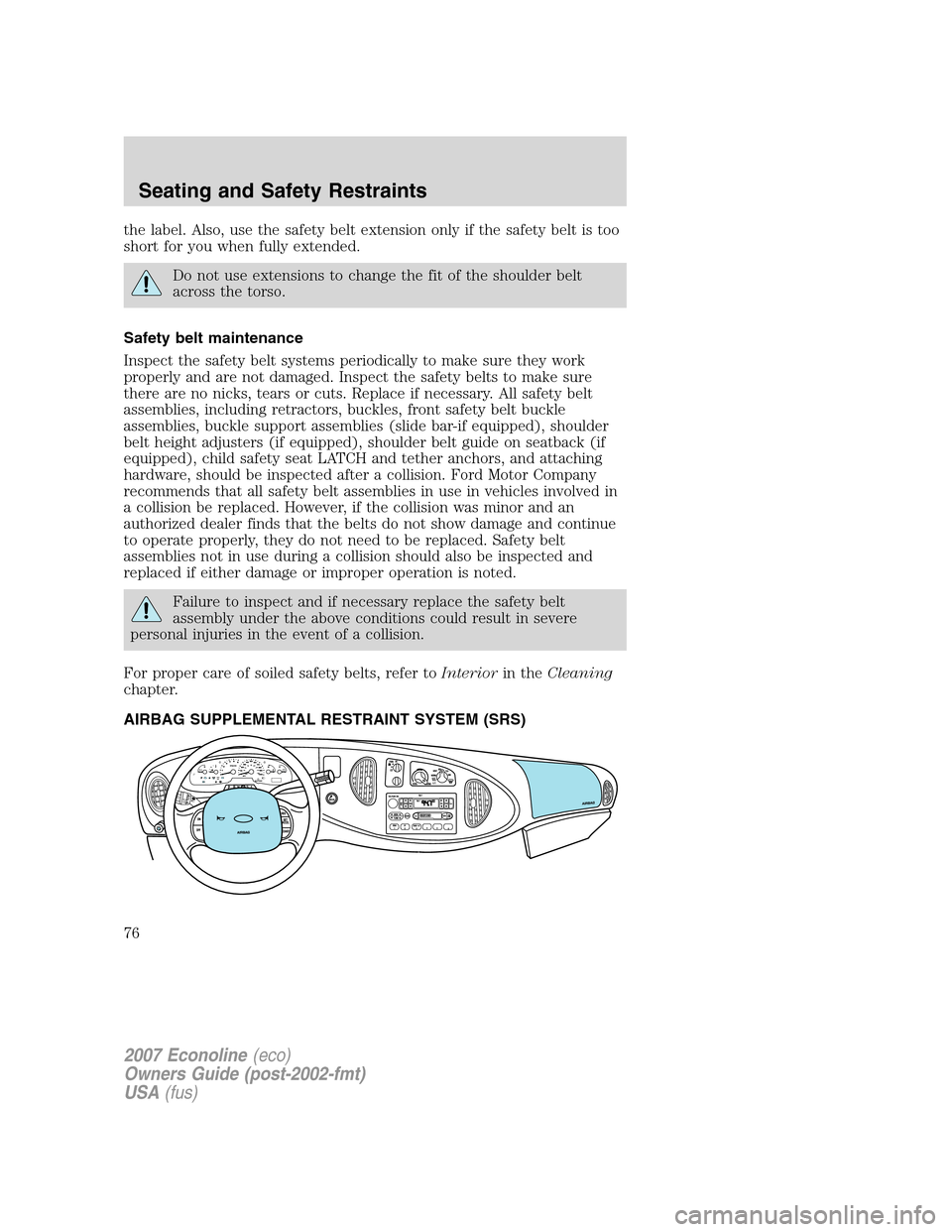 FORD E SERIES 2007 4.G Manual PDF the label. Also, use the safety belt extension only if the safety belt is too
short for you when fully extended.
Do not use extensions to change the fit of the shoulder belt
across the torso.
Safety b