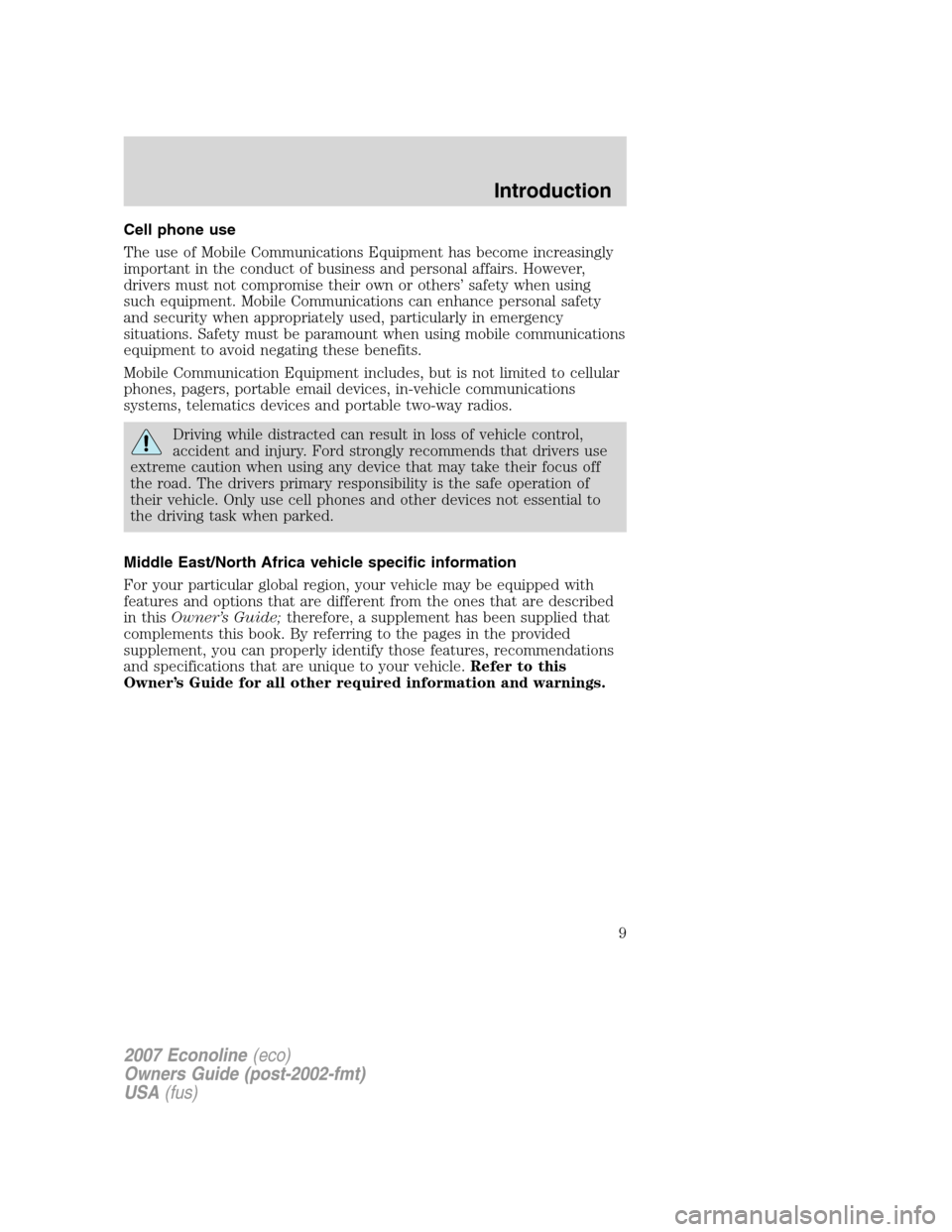 FORD E SERIES 2007 4.G Owners Manual Cell phone use
The use of Mobile Communications Equipment has become increasingly
important in the conduct of business and personal affairs. However,
drivers must not compromise their own or others’