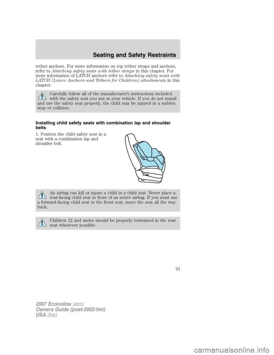 FORD E SERIES 2007 4.G Owners Manual tether anchors. For more information on top tether straps and anchors,
refer toAttaching safety seats with tether strapsin this chapter. For
more information of LATCH anchors refer toAttaching safety 