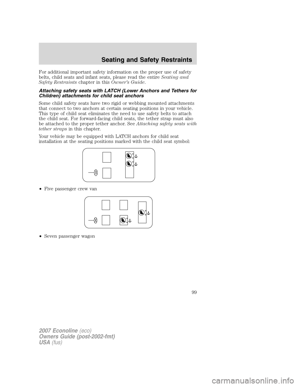 FORD E SERIES 2007 4.G Owners Manual For additional important safety information on the proper use of safety
belts, child seats and infant seats, please read the entireSeating and
Safety Restraintschapter in thisOwner’s Guide.
Attachin