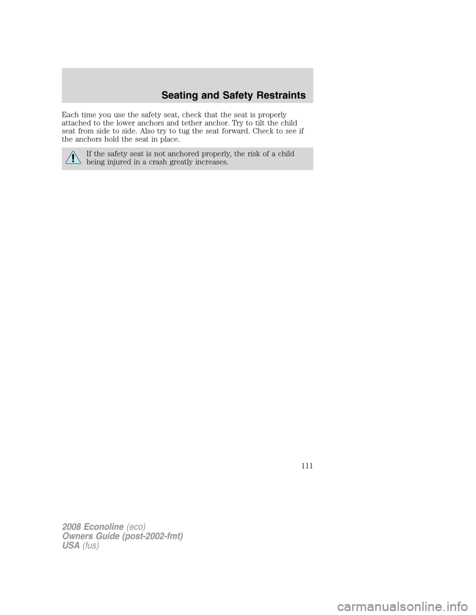 FORD E SERIES 2008 4.G Owners Manual Each time you use the safety seat, check that the seat is properly
attached to the lower anchors and tether anchor. Try to tilt the child
seat from side to side. Also try to tug the seat forward. Chec
