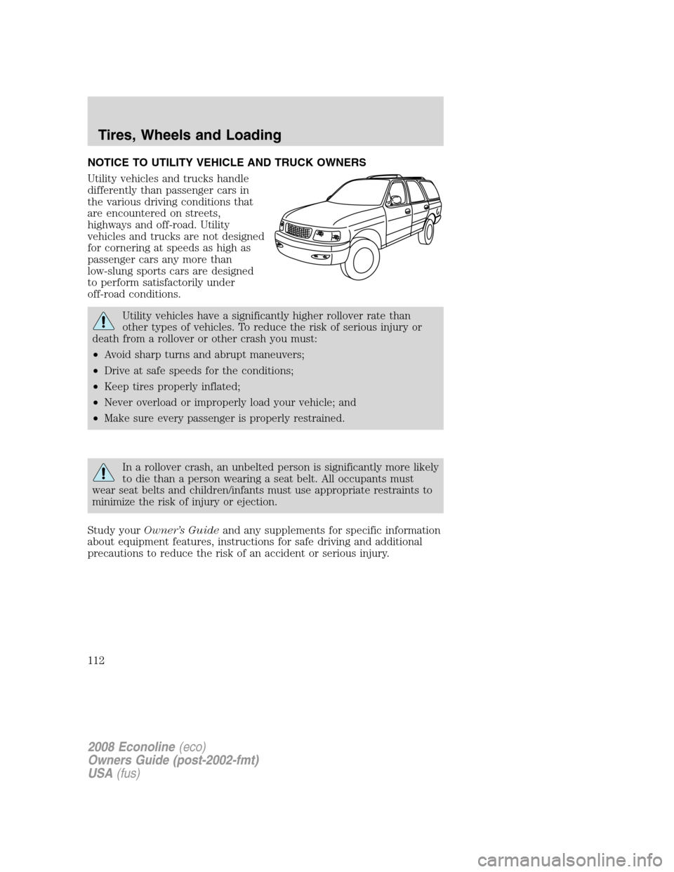 FORD E SERIES 2008 4.G Owners Manual NOTICE TO UTILITY VEHICLE AND TRUCK OWNERS
Utility vehicles and trucks handle
differently than passenger cars in
the various driving conditions that
are encountered on streets,
highways and off-road. 
