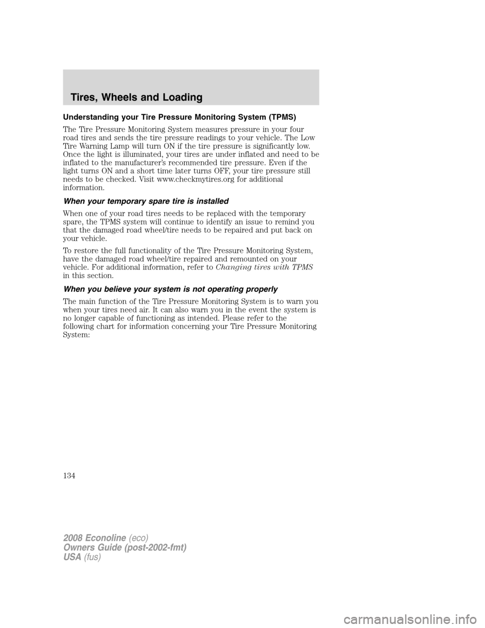 FORD E SERIES 2008 4.G Owners Manual Understanding your Tire Pressure Monitoring System (TPMS)
The Tire Pressure Monitoring System measures pressure in your four
road tires and sends the tire pressure readings to your vehicle. The Low
Ti FORD E SERIES 2008 4.G Owners Manual Understanding your Tire Pressure Monitoring System (TPMS)
The Tire Pressure Monitoring System measures pressure in your four
road tires and sends the tire pressure readings to your vehicle. The Low
Ti