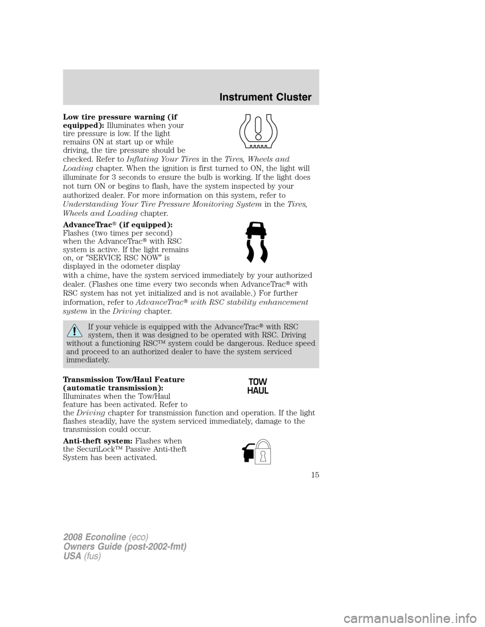 FORD E SERIES 2008 4.G User Guide Low tire pressure warning (if
equipped):Illuminates when your
tire pressure is low. If the light
remains ON at start up or while
driving, the tire pressure should be
checked. Refer toInflating Your Ti FORD E SERIES 2008 4.G User Guide Low tire pressure warning (if
equipped):Illuminates when your
tire pressure is low. If the light
remains ON at start up or while
driving, the tire pressure should be
checked. Refer toInflating Your Ti