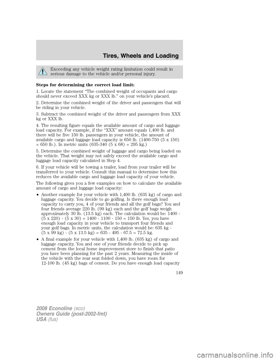 FORD E SERIES 2008 4.G Owners Manual Exceeding any vehicle weight rating limitation could result in
serious damage to the vehicle and/or personal injury.
Steps for determining the correct load limit:
1. Locate the statement “The combin FORD E SERIES 2008 4.G Owners Manual Exceeding any vehicle weight rating limitation could result in
serious damage to the vehicle and/or personal injury.
Steps for determining the correct load limit:
1. Locate the statement “The combin