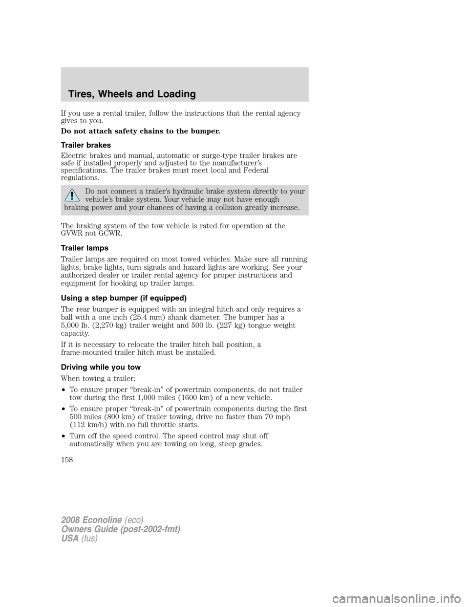 FORD E SERIES 2008 4.G Owners Manual If you use a rental trailer, follow the instructions that the rental agency
gives to you.
Do not attach safety chains to the bumper.
Trailer brakes
Electric brakes and manual, automatic or surge-type FORD E SERIES 2008 4.G Owners Manual If you use a rental trailer, follow the instructions that the rental agency
gives to you.
Do not attach safety chains to the bumper.
Trailer brakes
Electric brakes and manual, automatic or surge-type