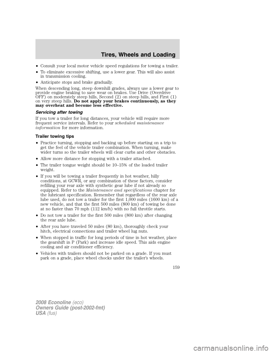 FORD E SERIES 2008 4.G Owners Manual •Consult your local motor vehicle speed regulations for towing a trailer.
•To eliminate excessive shifting, use a lower gear. This will also assist
in transmission cooling.
•Anticipate stops and FORD E SERIES 2008 4.G Owners Manual •Consult your local motor vehicle speed regulations for towing a trailer.
•To eliminate excessive shifting, use a lower gear. This will also assist
in transmission cooling.
•Anticipate stops and