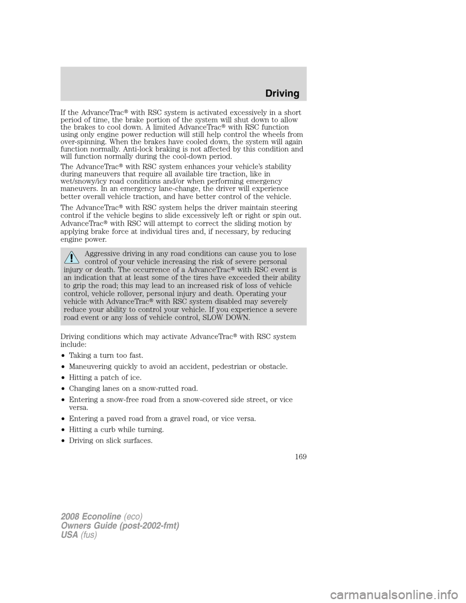 FORD E SERIES 2008 4.G Owners Manual If the AdvanceTracwith RSC system is activated excessively in a short
period of time, the brake portion of the system will shut down to allow
the brakes to cool down. A limited AdvanceTracwith RSC f