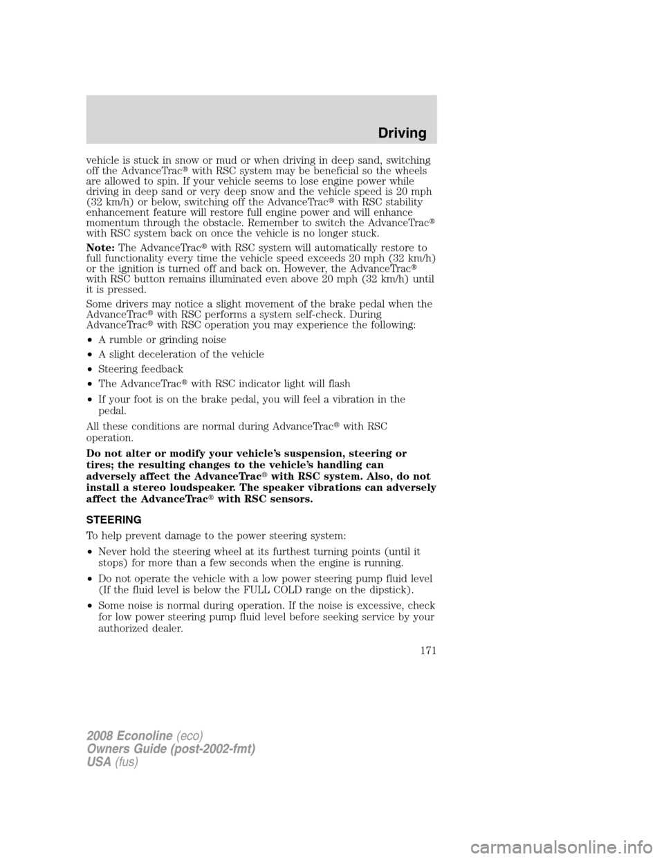 FORD E SERIES 2008 4.G Owners Manual vehicle is stuck in snow or mud or when driving in deep sand, switching
off the AdvanceTracwith RSC system may be beneficial so the wheels
are allowed to spin. If your vehicle seems to lose engine po