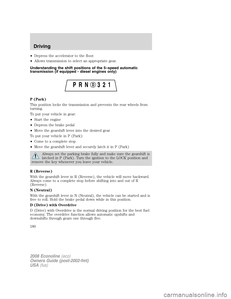 FORD E SERIES 2008 4.G Owners Manual •Depress the accelerator to the floor.
•Allows transmission to select an appropriate gear.
Understanding the shift positions of the 5–speed automatic
transmission (if equipped - diesel engines o