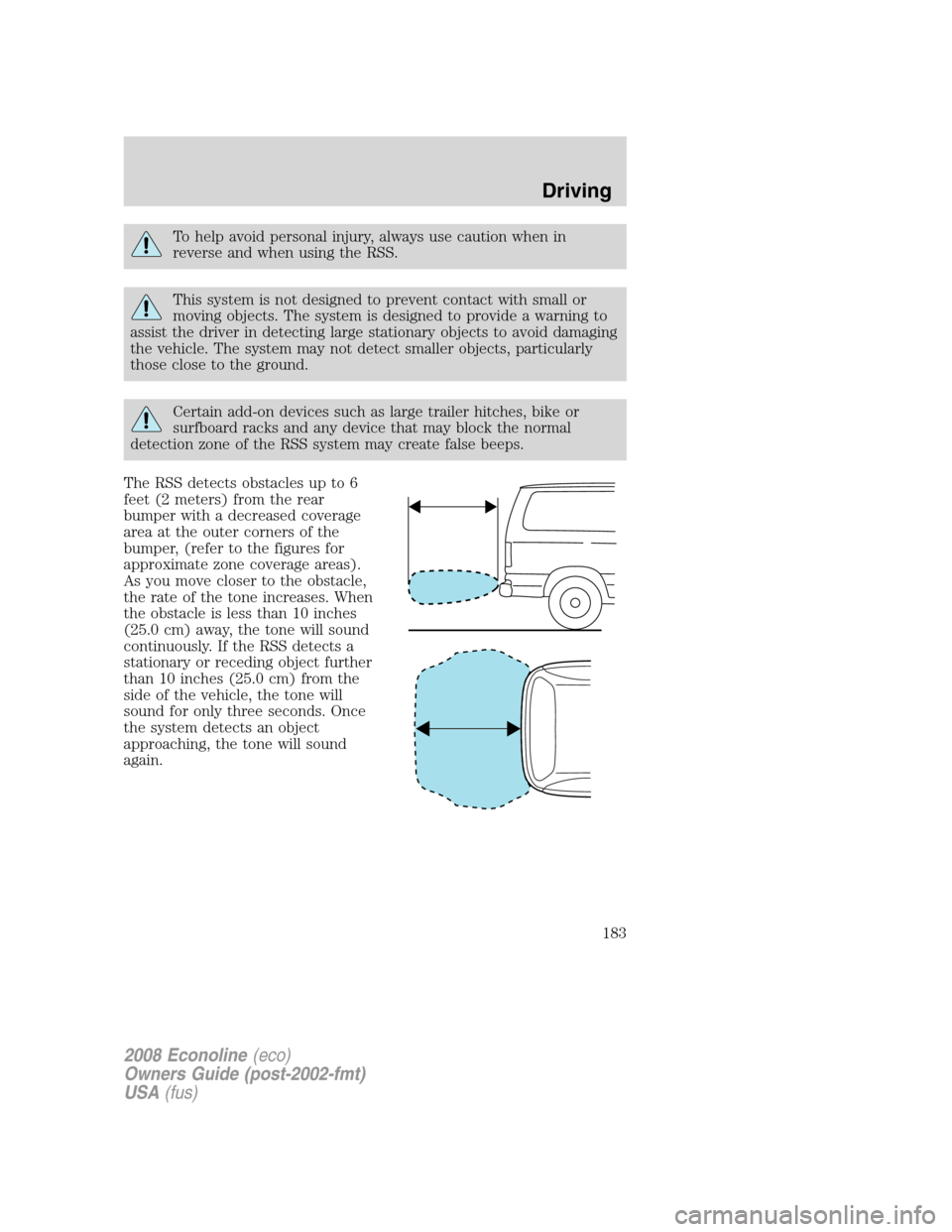 FORD E SERIES 2008 4.G Owners Manual To help avoid personal injury, always use caution when in
reverse and when using the RSS.
This system is not designed to prevent contact with small or
moving objects. The system is designed to provide FORD E SERIES 2008 4.G Owners Manual To help avoid personal injury, always use caution when in
reverse and when using the RSS.
This system is not designed to prevent contact with small or
moving objects. The system is designed to provide