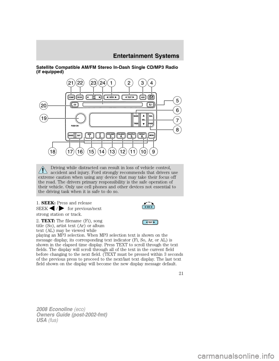FORD E SERIES 2008 4.G Owners Manual Satellite Compatible AM/FM Stereo In-Dash Single CD/MP3 Radio
(if equipped)
Driving while distracted can result in loss of vehicle control,
accident and injury. Ford strongly recommends that drivers u FORD E SERIES 2008 4.G Owners Manual Satellite Compatible AM/FM Stereo In-Dash Single CD/MP3 Radio
(if equipped)
Driving while distracted can result in loss of vehicle control,
accident and injury. Ford strongly recommends that drivers u